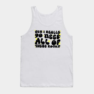 Funny Rock Collecting Geologist - Yes I Really Do Need All Of These Rocks Tank Top